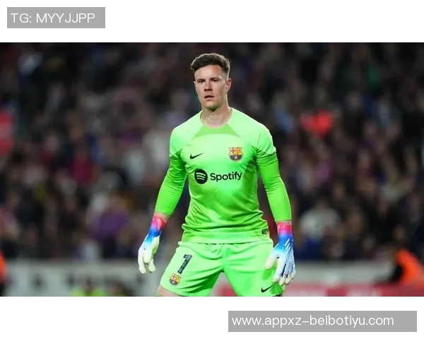 特尔施特根状态下滑巴萨二门位置岌岌可危或需考虑转会选择